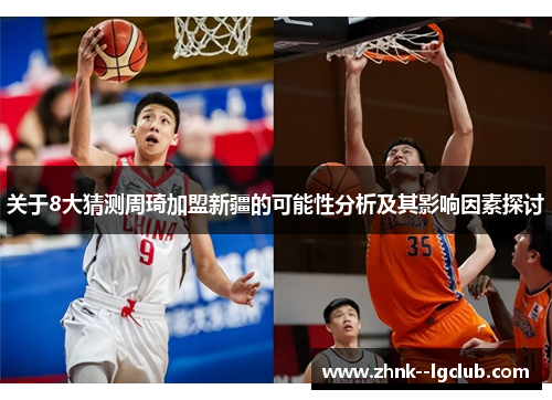 关于8大猜测周琦加盟新疆的可能性分析及其影响因素探讨
