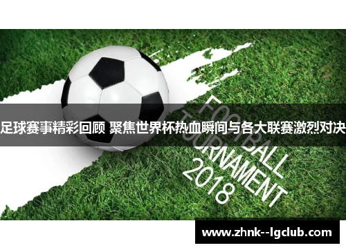 足球赛事精彩回顾 聚焦世界杯热血瞬间与各大联赛激烈对决