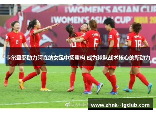 卡尔登泰助力阿森纳女足中场重构 成为球队战术核心的新动力