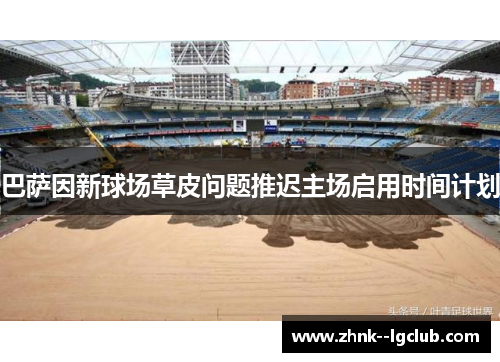 巴萨因新球场草皮问题推迟主场启用时间计划 巴萨因新球场草皮问题推迟主场启用时间计划