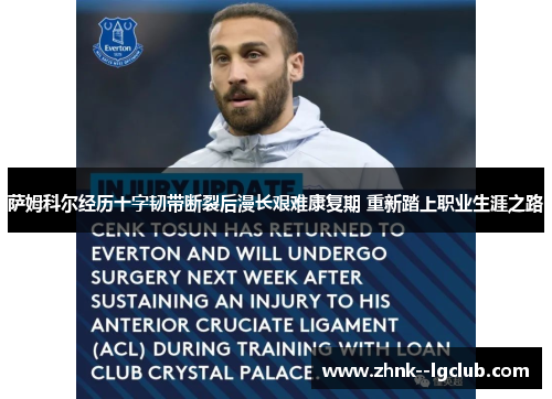 萨姆科尔经历十字韧带断裂后漫长艰难康复期 重新踏上职业生涯之路 萨姆科尔经历十字韧带断裂后漫长艰难康复期 重新踏上职业生涯之路