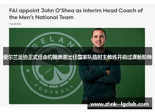 爱尔兰足协正式任命约翰奥谢出任国家队临时主教练开启过渡新阶段 爱尔兰足协正式任命约翰奥谢出任国家队临时主教练开启过渡新阶段