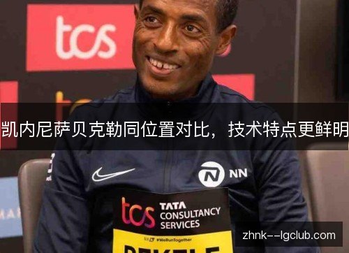 凯内尼萨贝克勒同位置对比,技术特点更鲜明 凯内尼萨贝克勒同位置对比,技术特点更鲜明